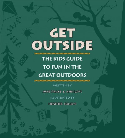 Get outside : the kids guide to fun in the great outdoors / written by Jane Drake & Ann Love ; illustrated by Heather Collins.