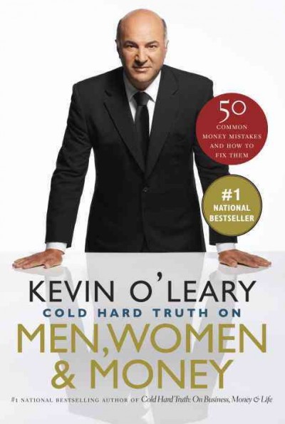 The cold hard truth about men, women and money : 50 common money mistakes and how to fix them / Kevin O'Leary.