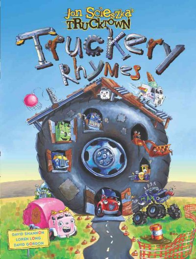 Truckery rhymes / Jon Scieszka's Trucktown / written by Jon Scieszka ; characters and envirnments developed by the Design Garage--David Shannon, Loren Long, David Gordon.
