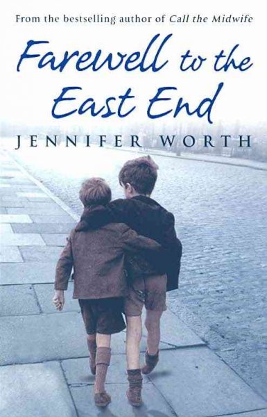 Farewell to the East End / Jennifer Worth ; clinical editor, Terri Coates.