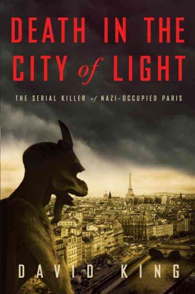 Death in the city of light : the serial killer of Nazi-occupied Paris / David King.