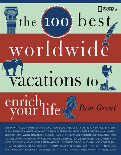 The 100 best worldwide vacations to enrich your life [electronic resource] / Pam Grout.
