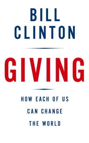 Giving [electronic resource] : how each of us can change the world / Bill Clinton.