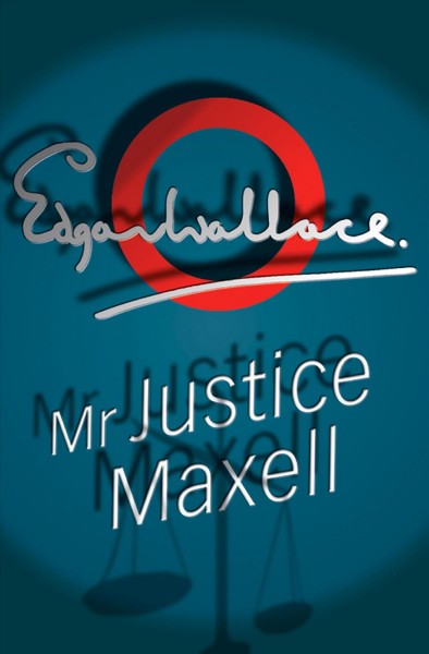 Mr. Justice Maxell [electronic resource] / Edgar Wallace.