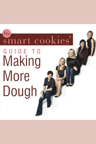 The Smart Cookies' guide to making more dough [electronic resource] : how five young women got smart, formed a money group, and took control of their finances / the Smart Cookies with Jennifer Barrett.