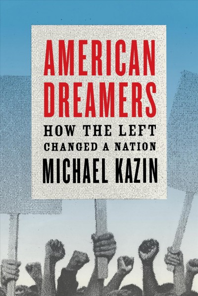 American dreamers [electronic resource] : how the left changed a nation / by Michael Kazin.