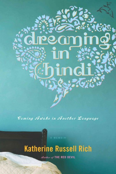 Dreaming in Hindi [electronic resource] : coming awake in another language / Katherine Russell Rich.