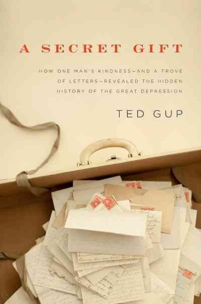 A secret gift [electronic resource] : how one man's kindness--and a trove of letters--revealed the hidden history of the Great Depression / Ted Gup.