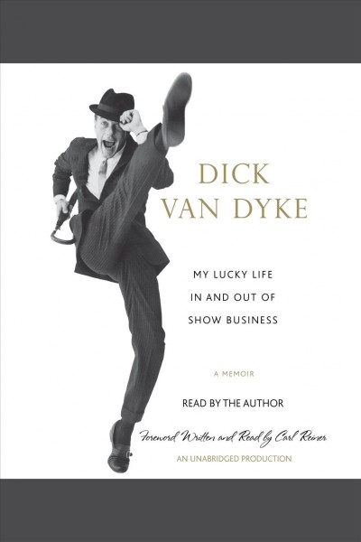 My lucky life in and out of show business [electronic resource] : [a memoir] / Dick Van Dyke.