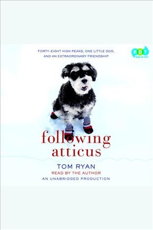 Following Atticus [electronic resource] : [forty-eight high peaks, one little dog, and an extraordinary friendship] / Tom Ryan.
