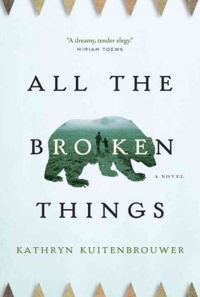 All the broken things : a novel / Kathryn Kuitenbrouwer.