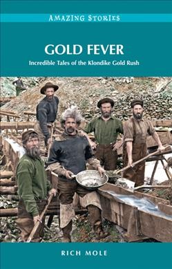 Gold fever [electronic resource] : incredible tales of the Klondike gold rush / Rich Mole.