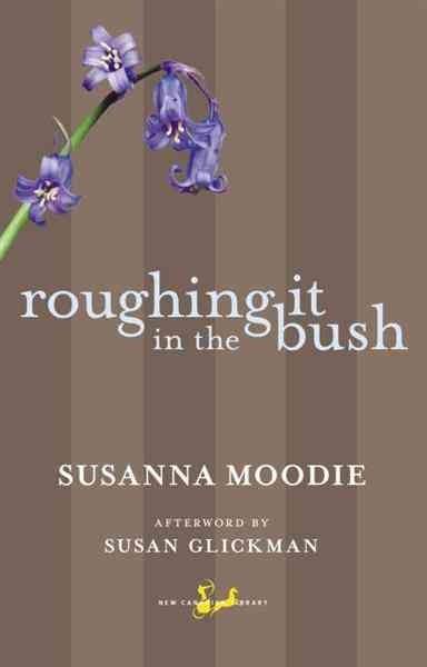 Roughing it in the bush, or, Life in Canada [electronic resource] / Susanna Moodie ; afterword by Susan Glickman.