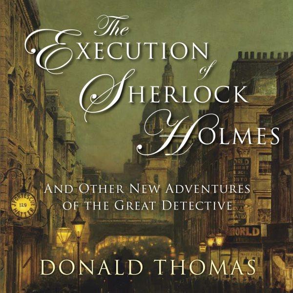 The execution of Sherlock Holmes [electronic resource] / Donald Thomas.