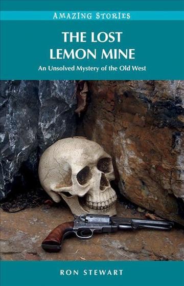 The lost lemon mine [electronic resource] : an unsolved mystery of the old West / Ron Stewart.