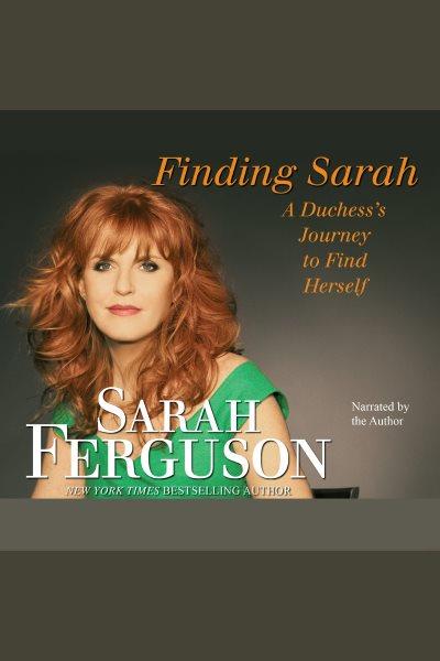 Finding Sarah [electronic resource] : a duchess' journey to find herself / Sarah Ferguson.