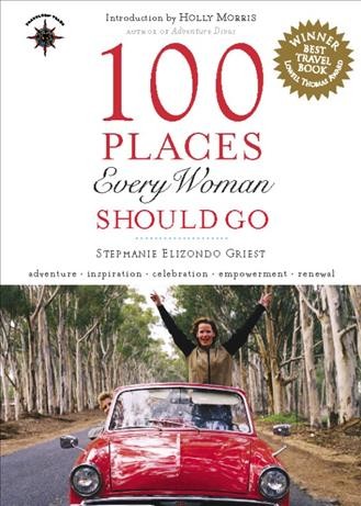 100 places every woman should go [electronic resource] / Stephanie Elizondo Griest.
