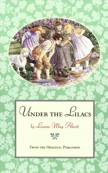 Under the Lilacs [electronic resource] / by Louisa M. Alcott.