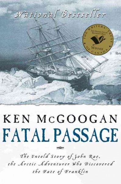 Fatal passage [electronic resource] : the untold story of John Rae, the Arctic adventurer who discovered the fate of Franklin / Ken McGoogan.