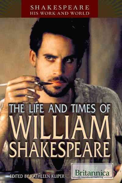 The life and times of William Shakespeare [electronic resource] / edited by Kathleen Kuiper.