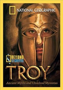 Troy [video recording (DVD)] : ancient myths and unsolved mysteries / National Geographic Television and Film ; executive producer, David Royle ; produced, directed, and written by Tim Baney.