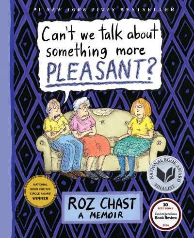 Can't we talk about something more pleasant? : a memoir / Roz Chast.