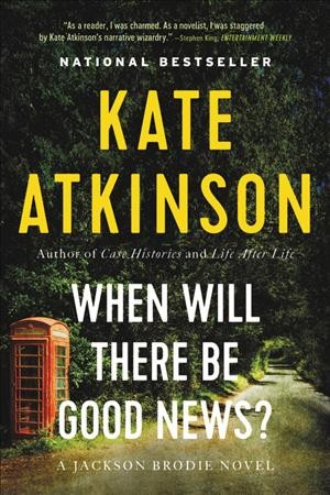 When will there be good news? [electronic resource] : a novel / Kate Atkinson.