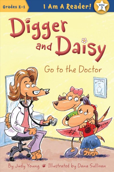 Digger and Daisy go to the doctor / written by Judy Young ; illustrated by Dana Sullivan.