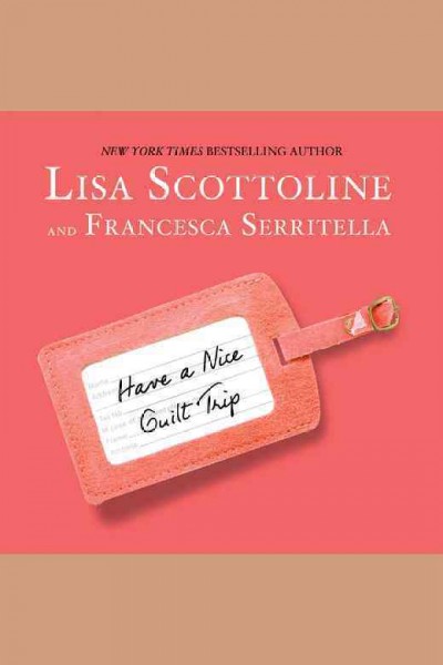 Have a nice guilt trip [electronic resource] / Lisa Scottoline & Francesca Scottoline Serritella.
