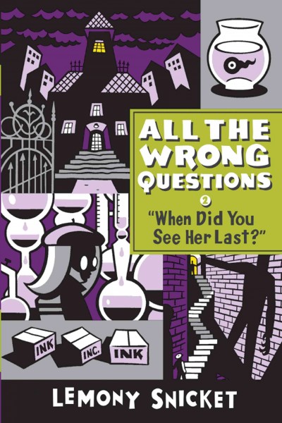 When did you see her last? [electronic resource] : All the Wrong Questions, Book Two / Lemony Snicket.