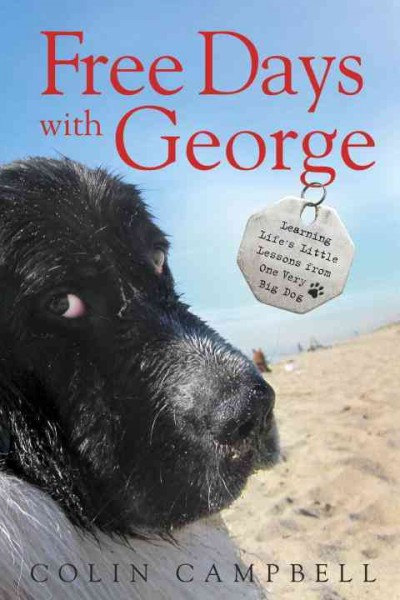 Free days with George :  learning life's little lessons from one very big dog / Colin Campbell.
