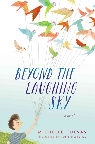 Beyond the laughing sky : a novel / Michelle Cuevas ; illustrated by Julie Morstad.