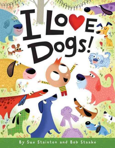 I love dogs / by Sue Stainton and Bob Staake.