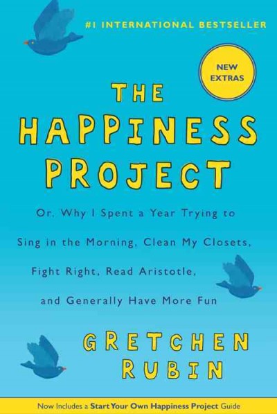 The happiness project [electronic resource] : or why I spent a year trying to sing in the morning, clean my closets, fight right, read Aristotle, and generally have more fun / Gretchen Rubin.