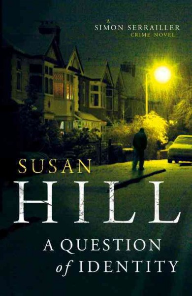 A question of identity [electronic resource] : a chief superintendent Simon Serrailler mystery / Susan Hill.