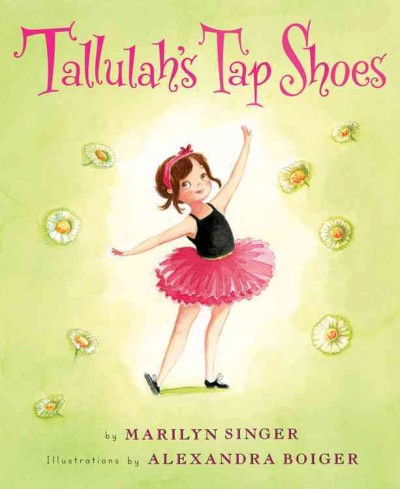 Tallulah's tap shoes / by Marilyn Singer ; illustrations by Alexandra Boiger.