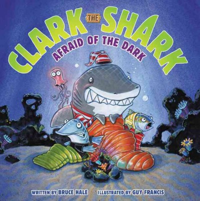 Clark the Shark : afraid of the dark / written by Bruce Hale ; illustrated by Guy Francis.