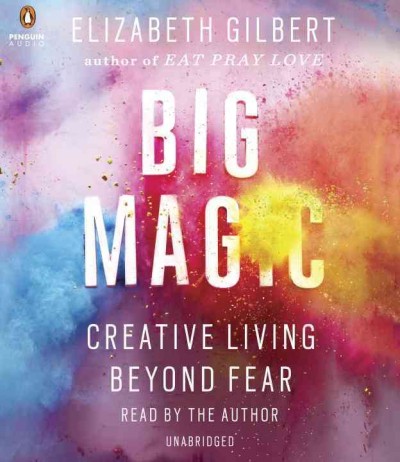 Big magic : creative living beyond fear  Elizabeth Gilbert.