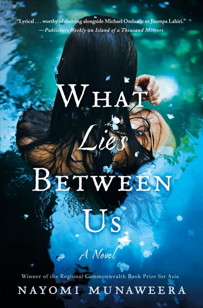 What lies between us : a novel / Nayomi Munaweera.