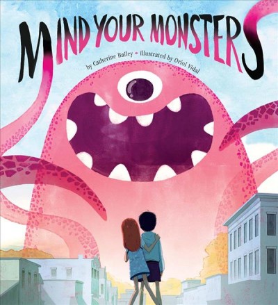 Mind your monsters / by Catherine Bailey ; illustrated by Oriol Vidal.