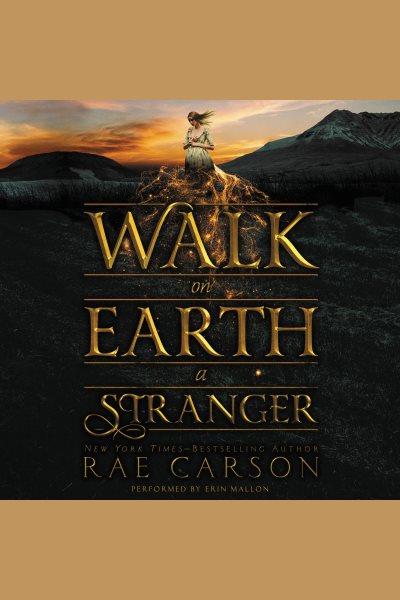 Walk on Earth a stranger / Rae Carson.