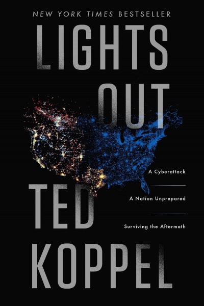 Lights out : a cyberattack : a nation unprepared : surviving the aftermath / Ted Koppel.