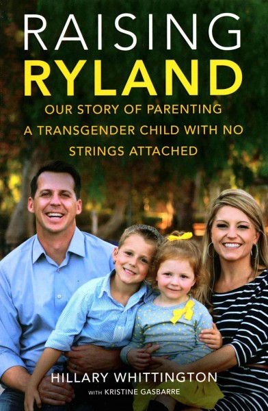 Raising Ryland : our story of parenting a transgender child with no strings attached / Hillary Whittington with Kristine Gasbarre.