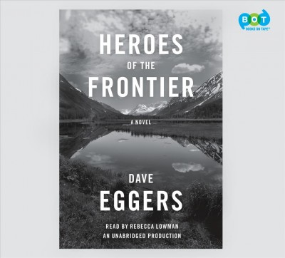 Heroes of the frontier [sound recording] : a novel / Dave Eggers.