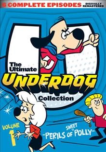 The ultimate Underdog collection. Volume 1, Perils of Sweet Polly [videorecording (DVD)].