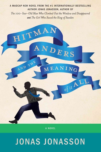 Hitman Anders and the meaning of it all : a novel / Jonas Jonasson ; translated from Swedish by Rachel Willson-Broyles.