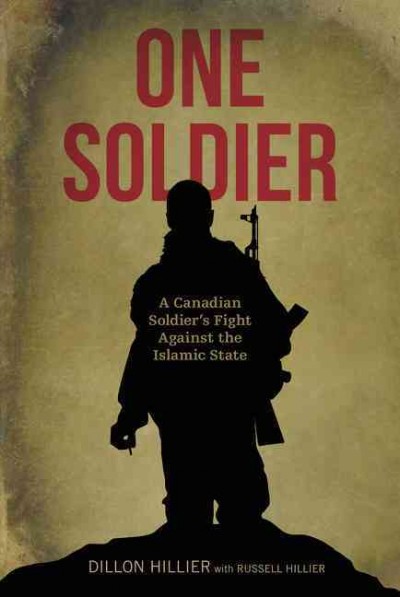 One soldier : a Canadian soldier's fight against the Islamic State / Dillon Hillier with Russell Hillier.