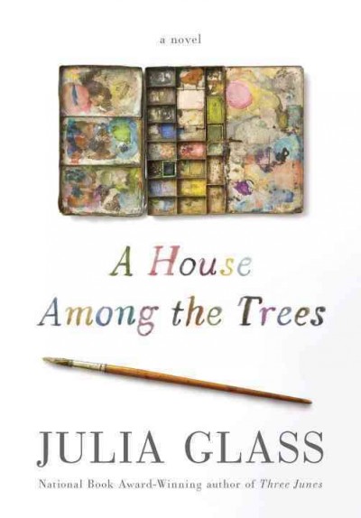 A house among the trees / Julia Glass.