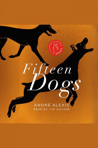 Fifteen dogs : an apologue / André Alexis.