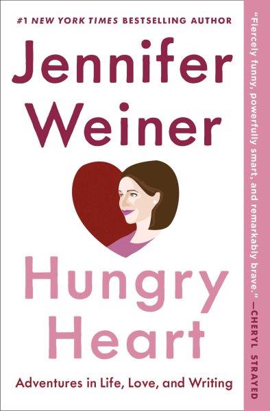 Hungry heart : adventures in life, love, and writing / Jennifer Weiner.